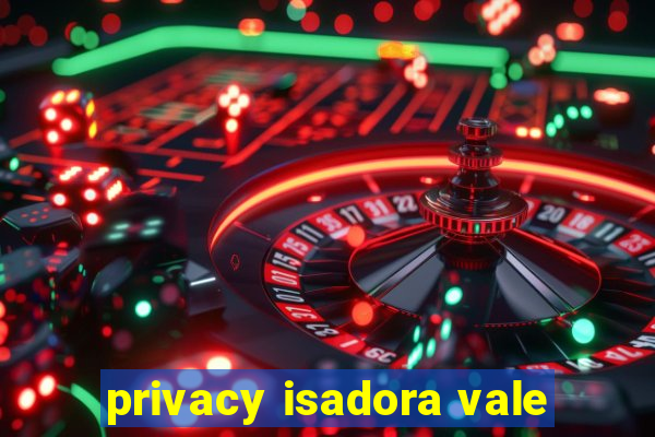 privacy isadora vale